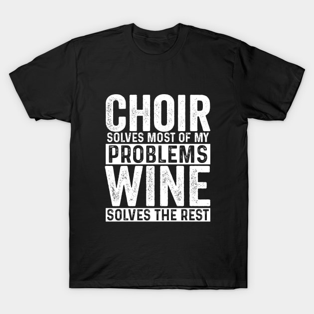 Choir - Choir Solves Most Of My Problems Wine Solves The Rest T-Shirt by Kudostees